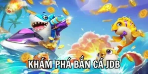Bắn Cá JDB Đổi Thưởng Cực Đã, Nổ Hũ Không Giới Hạn